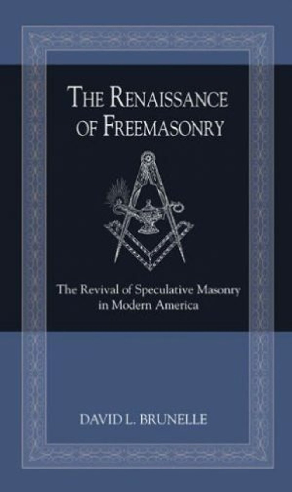 The Renaissance of Freemasonry: The Revival of Speculative Masonry in Modern America book by David L. Brunelle